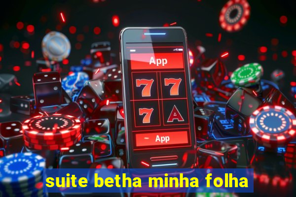 suite betha minha folha